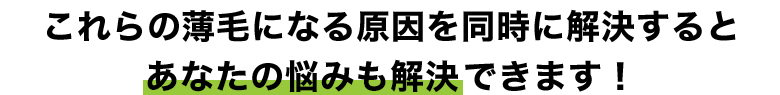これらの薄毛になる原因を同時に解決するとあなたの悩みも解決できます！