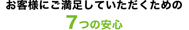 お客様にご安心していただくための7つの安心